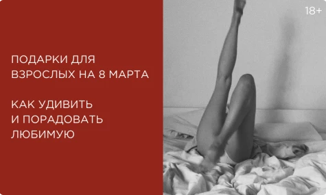 Подарки для взрослых на 8 марта: как удивить и порадовать любимую